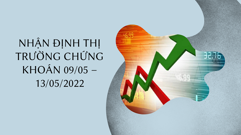 Nhận định thị trường chứng khoán 09/05–13/05/2022: Tiếp tục biến động trong xu hướng giảm
