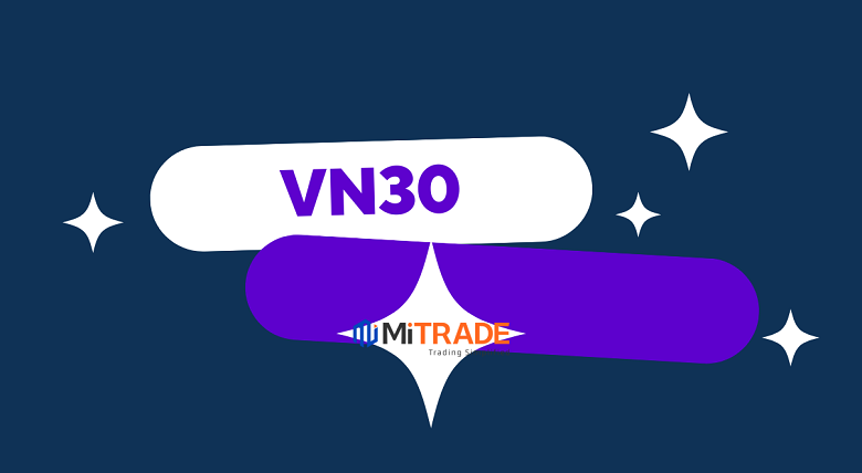 VN30 là gì? Chỉ số VN30 gồm những mã nào?
