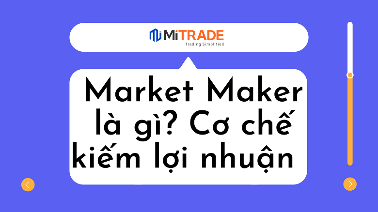 Market Maker là gì? Phân loại và cơ chế kiếm lợi nhuận của các sàn Forex
