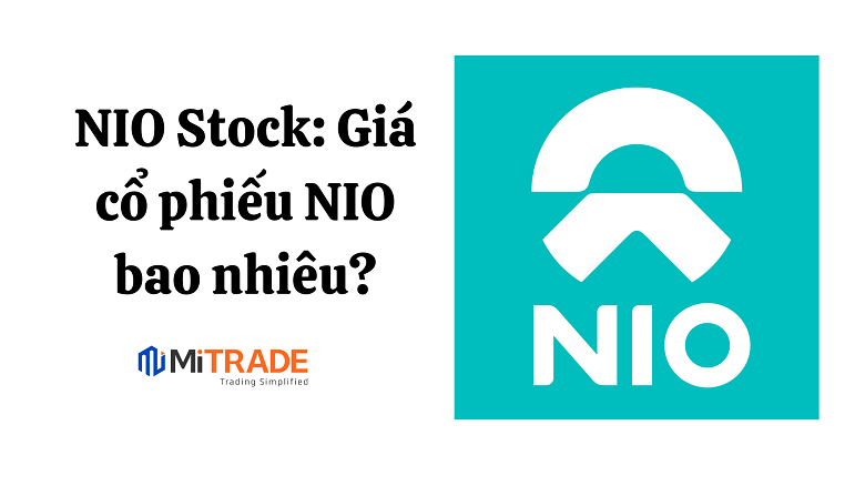 NIO Stock: Giá cổ phiếu NIO tăng hay giảm? Cách mua cổ phiếu NIO tại Việt Nam
