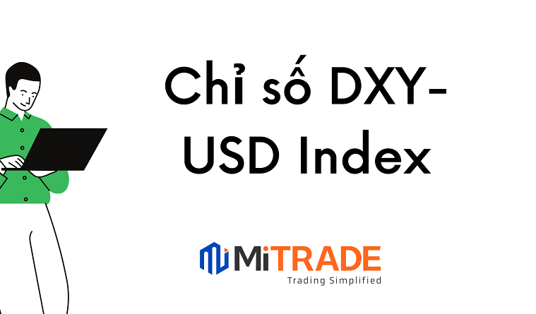 Chỉ số DXY là gì? Tận dụng chỉ số USD Index để nắm bắt tín hiệu giao dịch